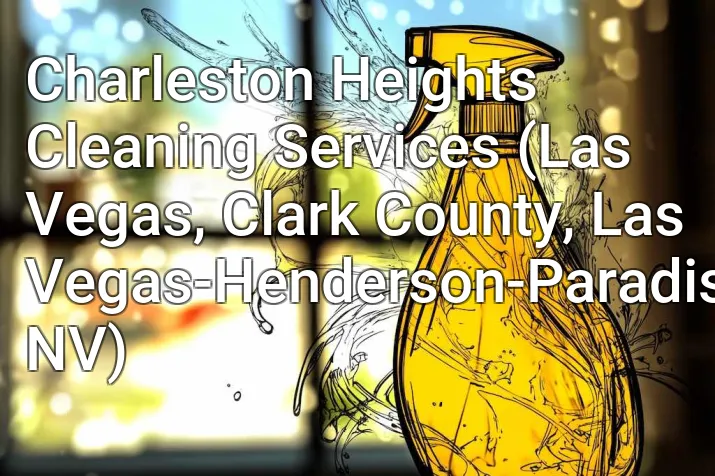 Charleston Heights Cleaning Services (Las Vegas, Clark County, Las Vegas-Henderson-Paradise, NV)