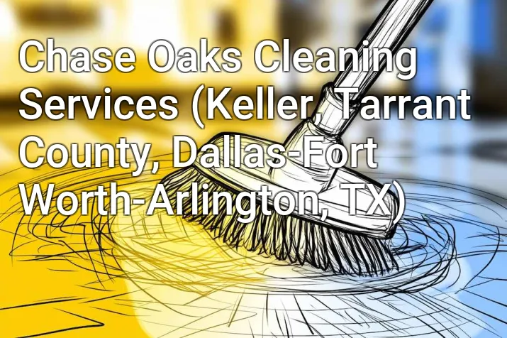 Chase Oaks Cleaning Services (Keller, Tarrant County, Dallas-Fort Worth-Arlington, TX)