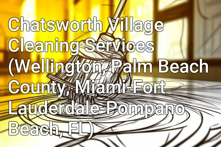 Chatsworth Village Cleaning Services (Wellington, Palm Beach County, Miami-Fort Lauderdale-Pompano Beach, FL)