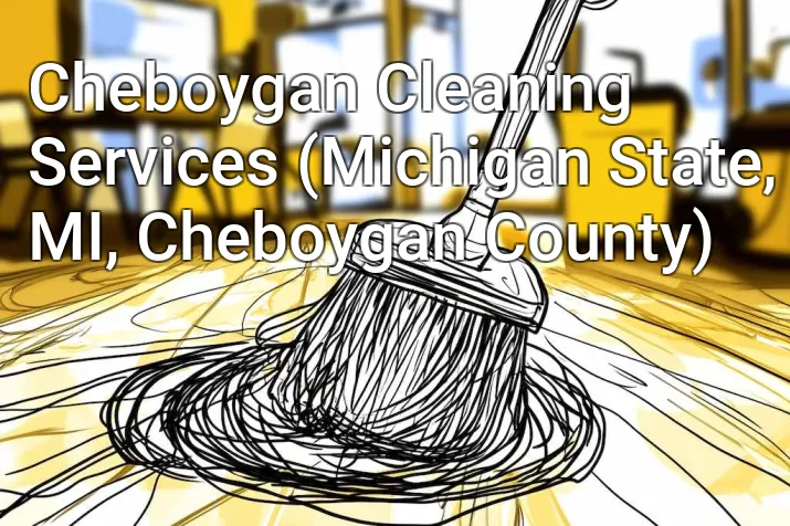 Cheboygan Cleaning Services (Michigan State, MI, Cheboygan County)