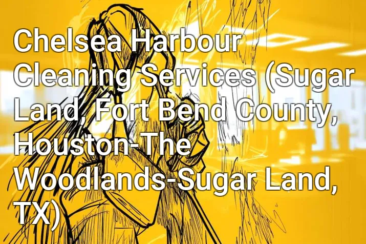 Chelsea Harbour Cleaning Services (Sugar Land, Fort Bend County, Houston-The Woodlands-Sugar Land, TX)
