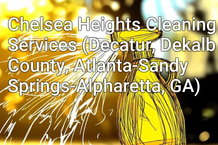 Chelsea Heights Cleaning Services (Decatur, Dekalb County, Atlanta-Sandy Springs-Alpharetta, GA)