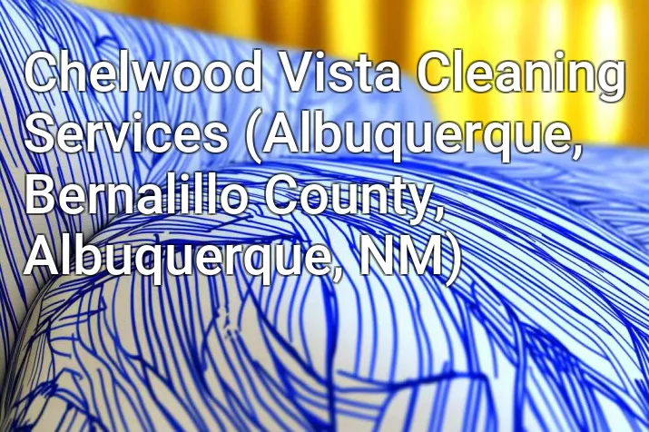 Chelwood Vista Cleaning Services (Albuquerque, Bernalillo County, Albuquerque, NM)