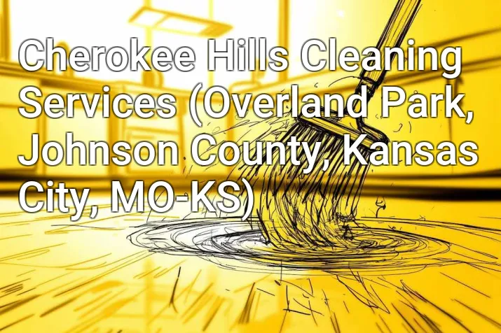 Cherokee Hills Cleaning Services (Overland Park, Johnson County, Kansas City, MO-KS)