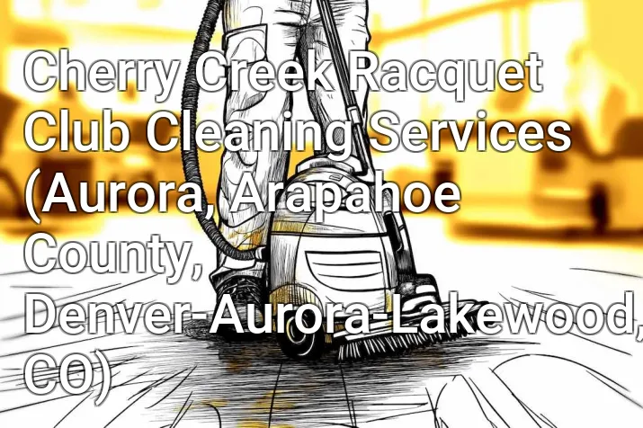 Cherry Creek Racquet Club Cleaning Services (Aurora, Arapahoe County, Denver-Aurora-Lakewood, CO)