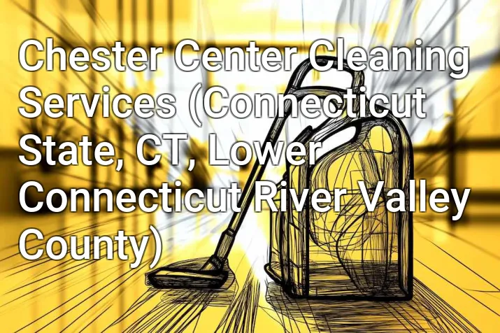 Chester Center Cleaning Services (Connecticut State, CT, Lower Connecticut River Valley County)