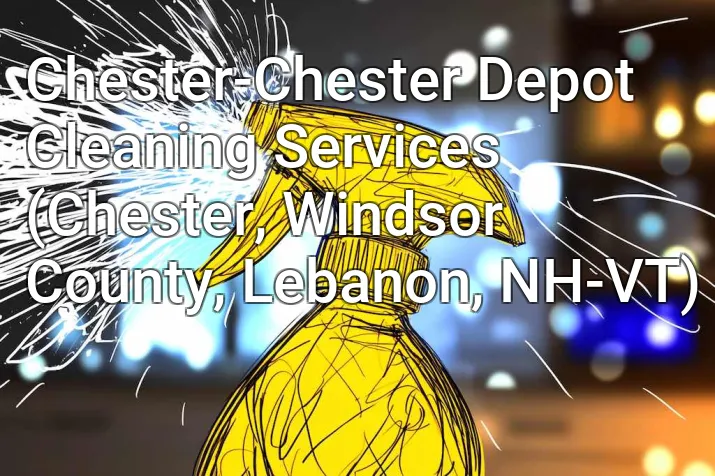 Chester-Chester Depot Cleaning Services (Chester, Windsor County, Lebanon, NH-VT)