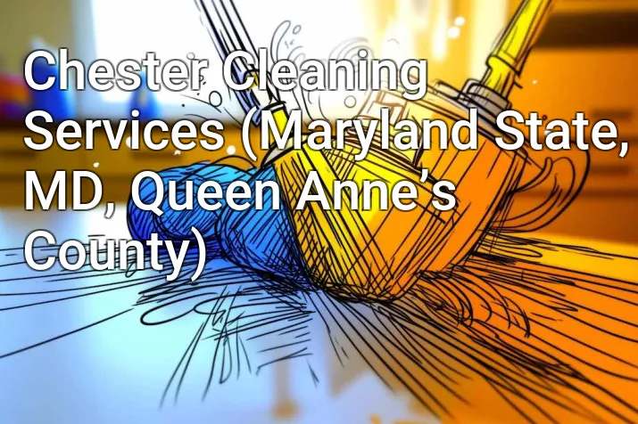 Chester Cleaning Services (Maryland State, MD, Queen Anne’s County)