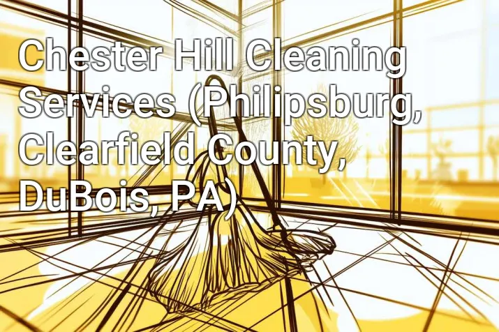 Chester Hill Cleaning Services (Philipsburg, Clearfield County, DuBois, PA)