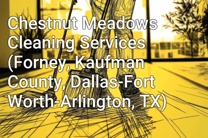 Chestnut Meadows Cleaning Services (Forney, Kaufman County, Dallas-Fort Worth-Arlington, TX)
