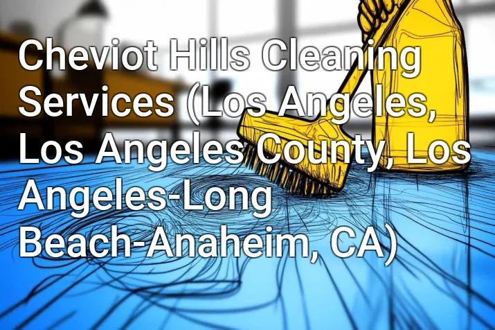 Cheviot Hills Cleaning Services (Los Angeles, Los Angeles County, Los Angeles-Long Beach-Anaheim, CA)