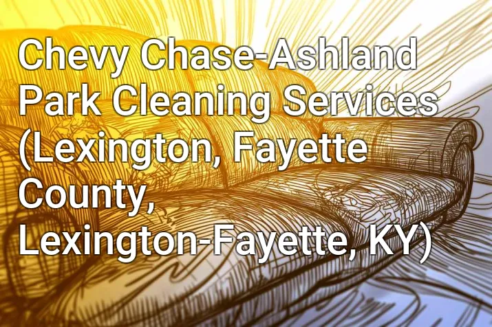 Chevy Chase-Ashland Park Cleaning Services (Lexington, Fayette County, Lexington-Fayette, KY)