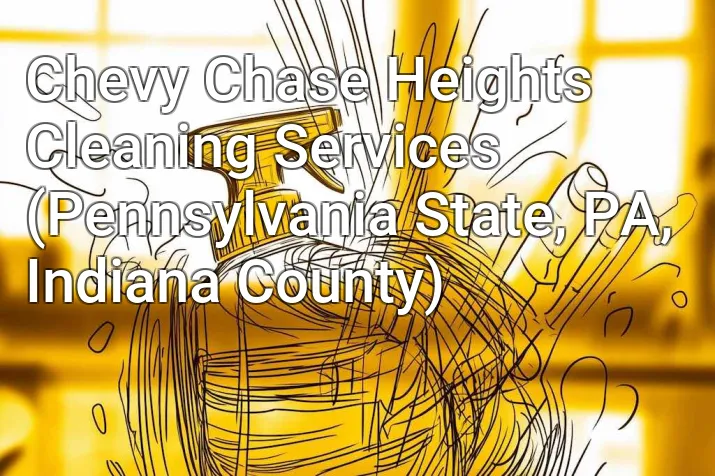 Chevy Chase Heights Cleaning Services (Pennsylvania State, PA, Indiana County)