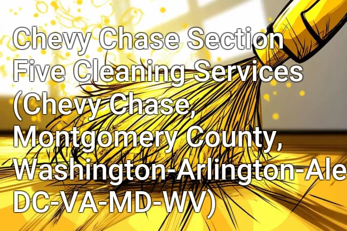 Chevy Chase Section Five Cleaning Services (Chevy Chase, Montgomery County, Washington-Arlington-Alexandria, DC-VA-MD-WV)