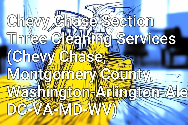 Chevy Chase Section Three Cleaning Services (Chevy Chase, Montgomery County, Washington-Arlington-Alexandria, DC-VA-MD-WV)