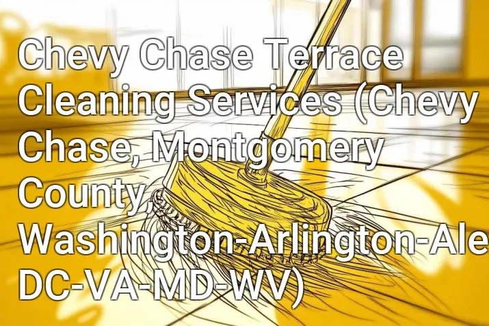Chevy Chase Terrace Cleaning Services (Chevy Chase, Montgomery County, Washington-Arlington-Alexandria, DC-VA-MD-WV)