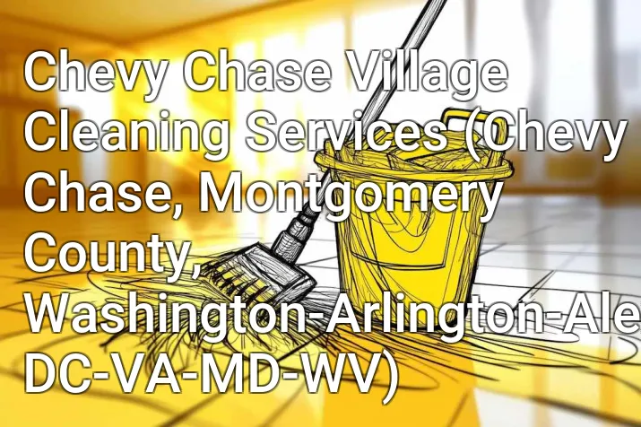 Chevy Chase Village Cleaning Services (Chevy Chase, Montgomery County, Washington-Arlington-Alexandria, DC-VA-MD-WV)