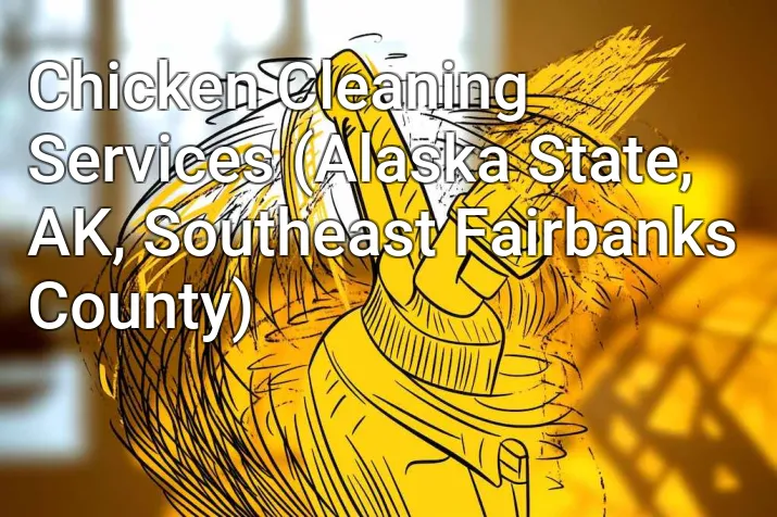 Chicken Cleaning Services (Alaska State, AK, Southeast Fairbanks County)