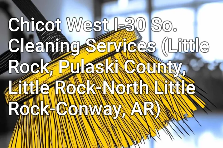 Chicot West I-30 So. Cleaning Services (Little Rock, Pulaski County, Little Rock-North Little Rock-Conway, AR)
