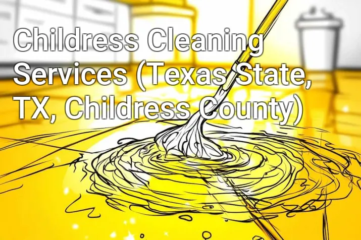 Childress Cleaning Services (Texas State, TX, Childress County)