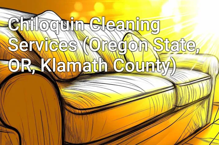 Chiloquin Cleaning Services (Oregon State, OR, Klamath County)
