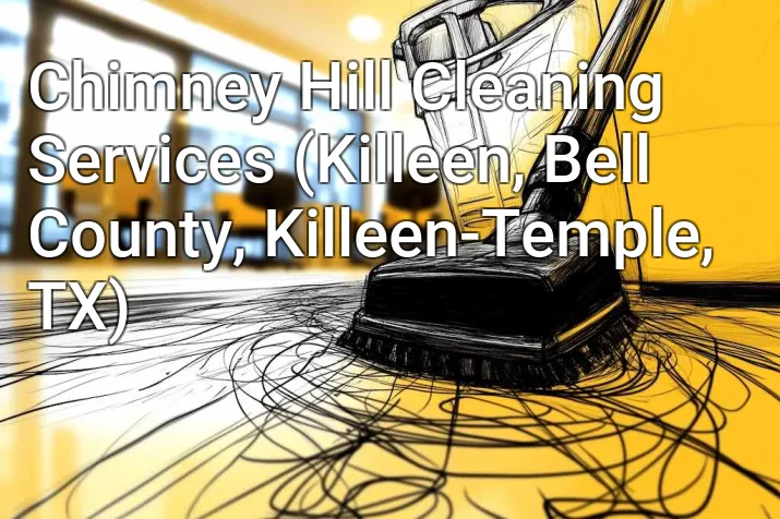 Chimney Hill Cleaning Services (Killeen, Bell County, Killeen-Temple, TX)