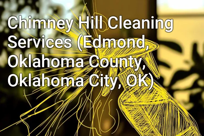 Chimney Hill Cleaning Services (Edmond, Oklahoma County, Oklahoma City, OK)