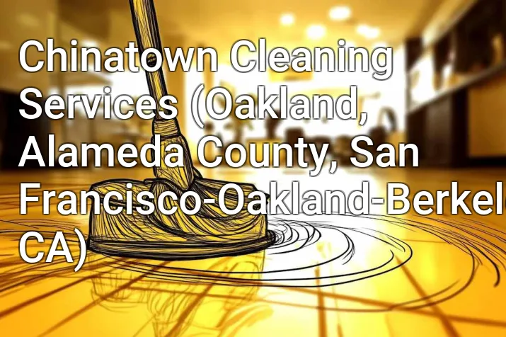 Chinatown Cleaning Services (Oakland, Alameda County, San Francisco-Oakland-Berkeley, CA)