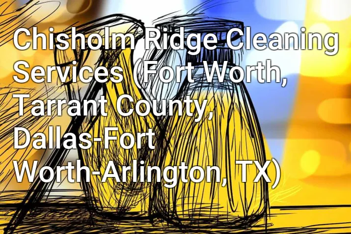 Chisholm Ridge Cleaning Services (Fort Worth, Tarrant County, Dallas-Fort Worth-Arlington, TX)
