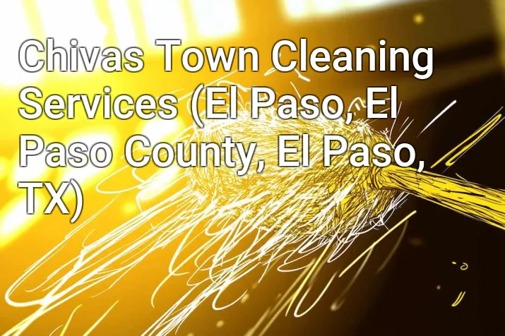 Chivas Town Cleaning Services (El Paso, El Paso County, El Paso, TX)