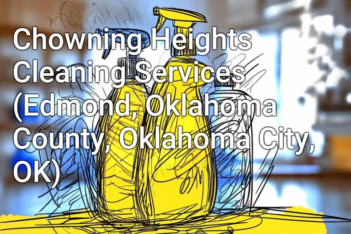Chowning Heights Cleaning Services (Edmond, Oklahoma County, Oklahoma City, OK)