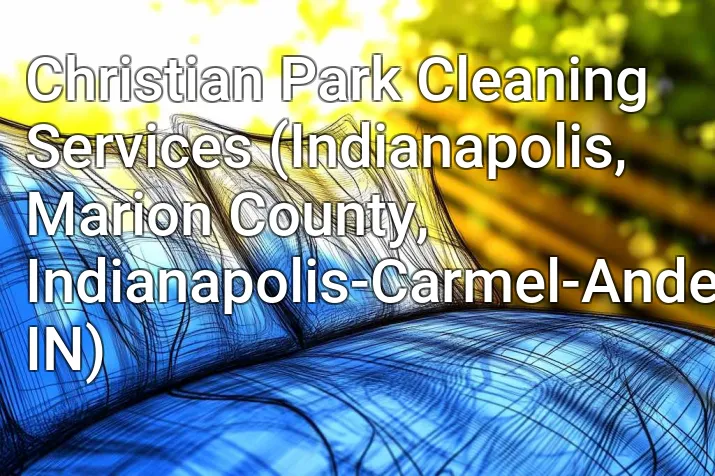 Christian Park Cleaning Services (Indianapolis, Marion County, Indianapolis-Carmel-Anderson, IN)