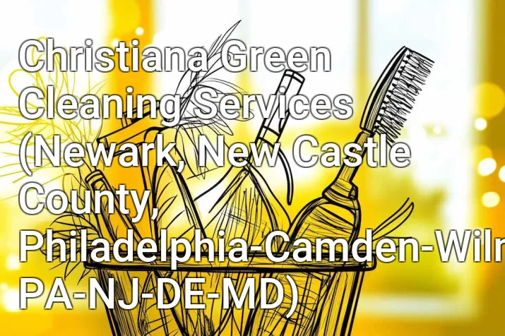 Christiana Green Cleaning Services (Newark, New Castle County, Philadelphia-Camden-Wilmington, PA-NJ-DE-MD)