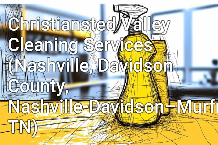 Christiansted Valley Cleaning Services (Nashville, Davidson County, Nashville-Davidson–Murfreesboro–Franklin, TN)