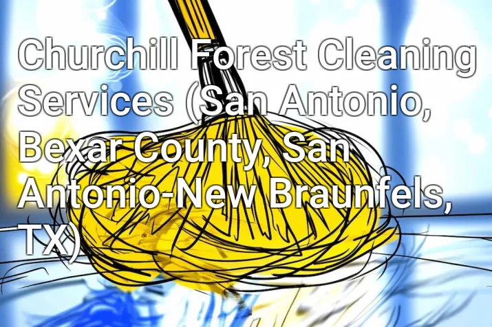 Churchill Forest Cleaning Services (San Antonio, Bexar County, San Antonio-New Braunfels, TX)