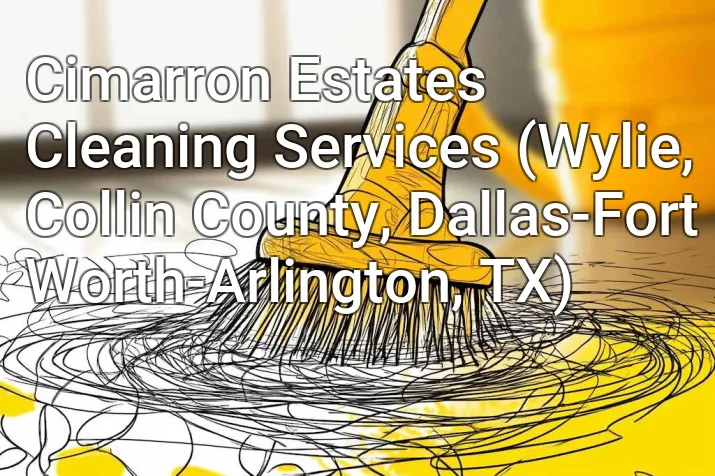 Cimarron Estates Cleaning Services (Wylie, Collin County, Dallas-Fort Worth-Arlington, TX)