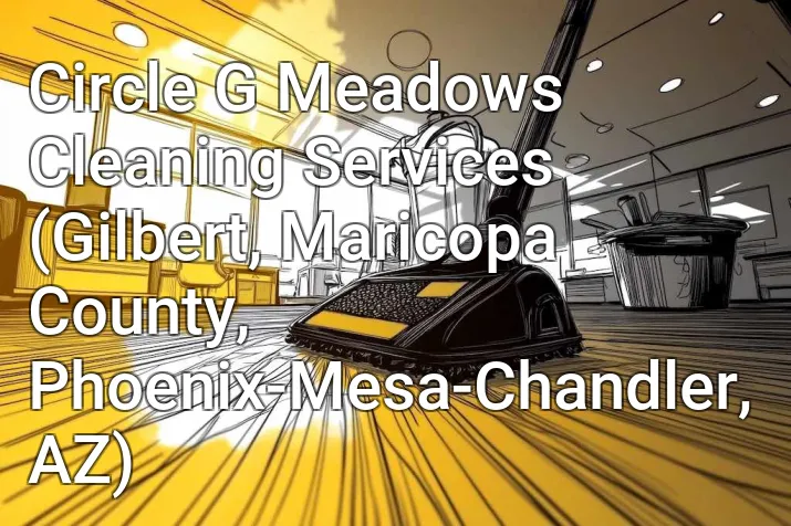 Circle G Meadows Cleaning Services (Gilbert, Maricopa County, Phoenix-Mesa-Chandler, AZ)