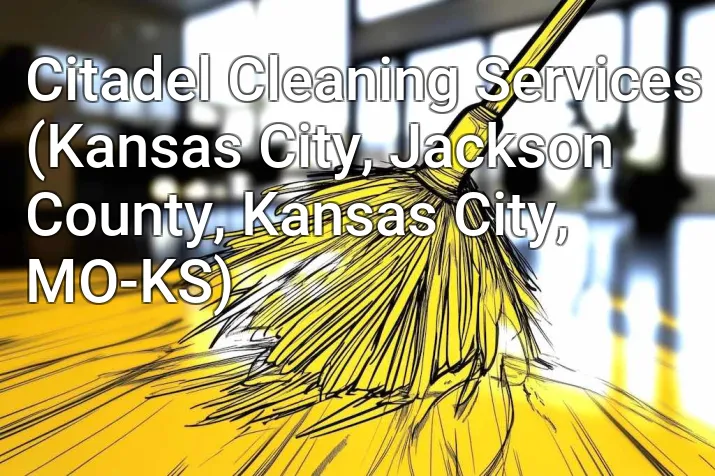 Citadel Cleaning Services (Kansas City, Jackson County, Kansas City, MO-KS)