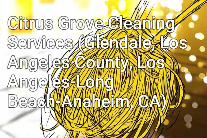 Citrus Grove Cleaning Services (Glendale, Los Angeles County, Los Angeles-Long Beach-Anaheim, CA)