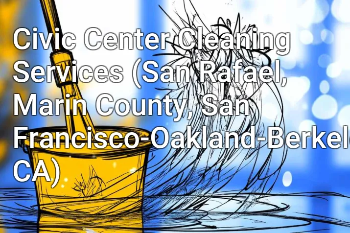 Civic Center Cleaning Services (San Rafael, Marin County, San Francisco-Oakland-Berkeley, CA)