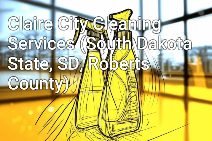 Claire City Cleaning Services (South Dakota State, SD, Roberts County)