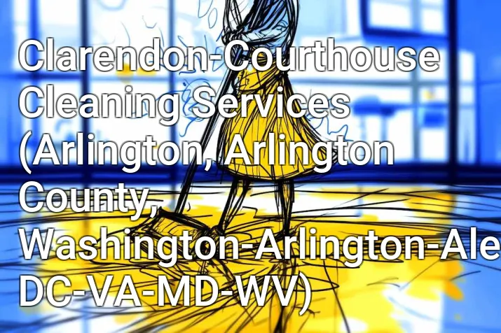 Clarendon-Courthouse Cleaning Services (Arlington, Arlington County, Washington-Arlington-Alexandria, DC-VA-MD-WV)
