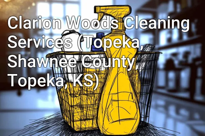 Clarion Woods Cleaning Services (Topeka, Shawnee County, Topeka, KS)