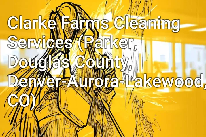 Clarke Farms Cleaning Services (Parker, Douglas County, Denver-Aurora-Lakewood, CO)