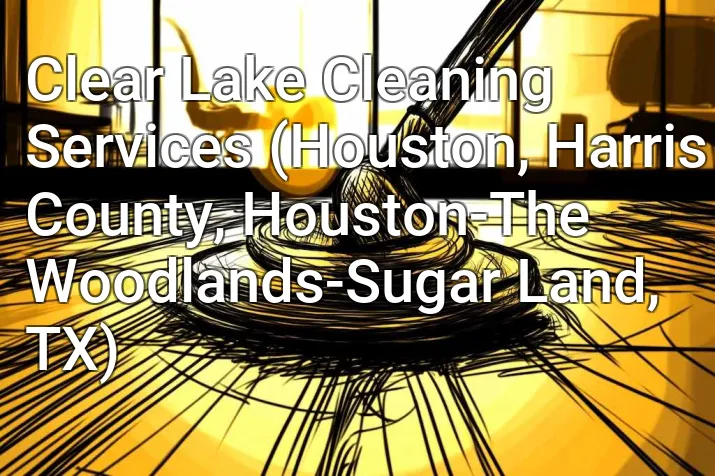 Clear Lake Cleaning Services (Houston, Harris County, Houston-The Woodlands-Sugar Land, TX)
