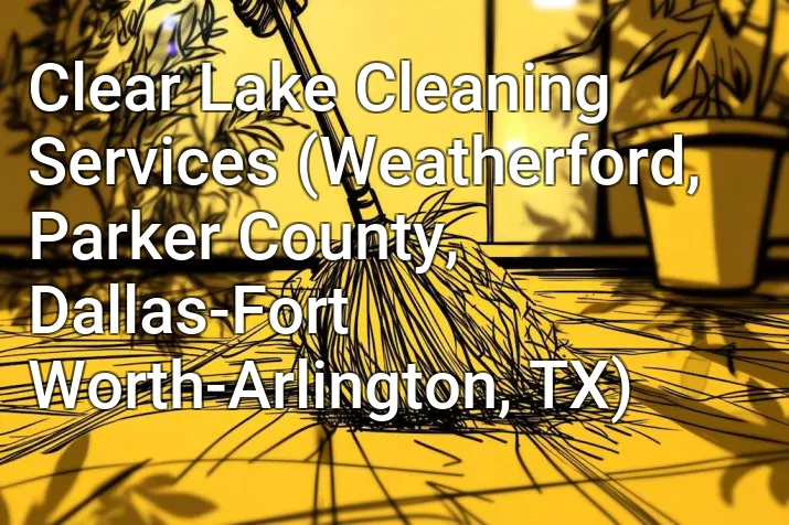 Clear Lake Cleaning Services (Weatherford, Parker County, Dallas-Fort Worth-Arlington, TX)