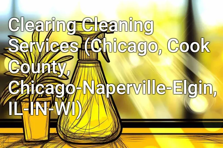 Clearing Cleaning Services (Chicago, Cook County, Chicago-Naperville-Elgin, IL-IN-WI)