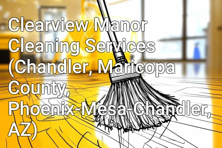 Clearview Manor Cleaning Services (Chandler, Maricopa County, Phoenix-Mesa-Chandler, AZ)