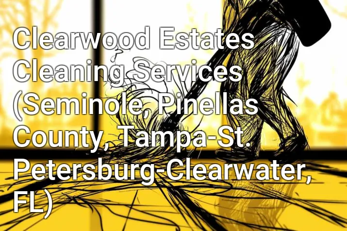 Clearwood Estates Cleaning Services (Seminole, Pinellas County, Tampa-St. Petersburg-Clearwater, FL)