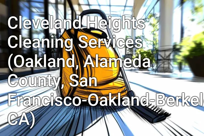 Cleveland Heights Cleaning Services (Oakland, Alameda County, San Francisco-Oakland-Berkeley, CA)